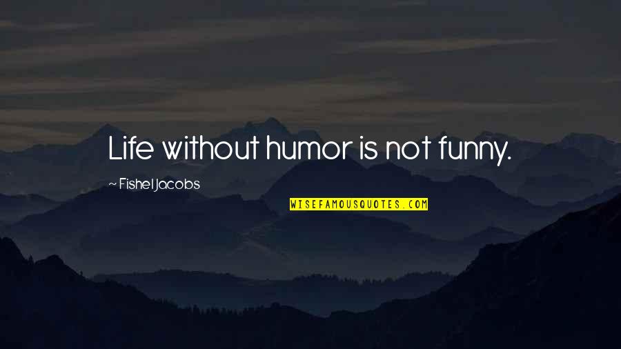 Guallar Platanos Quotes By Fishel Jacobs: Life without humor is not funny.