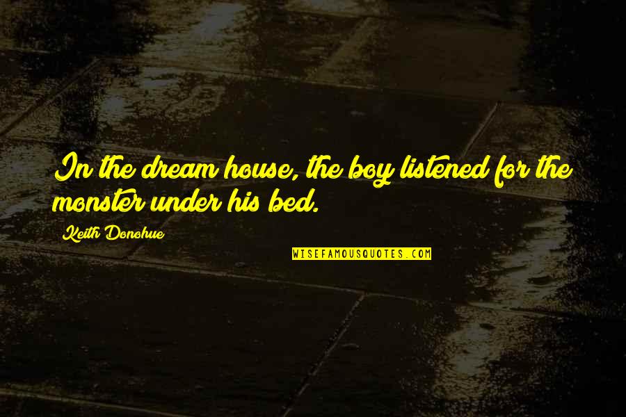 Guangyi Quotes By Keith Donohue: In the dream house, the boy listened for