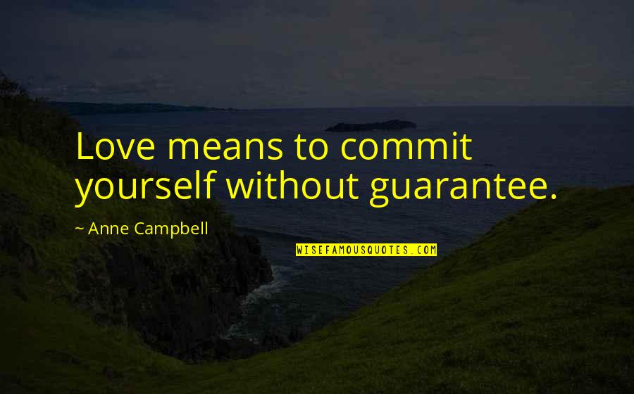 Guarantee Love Quotes By Anne Campbell: Love means to commit yourself without guarantee.