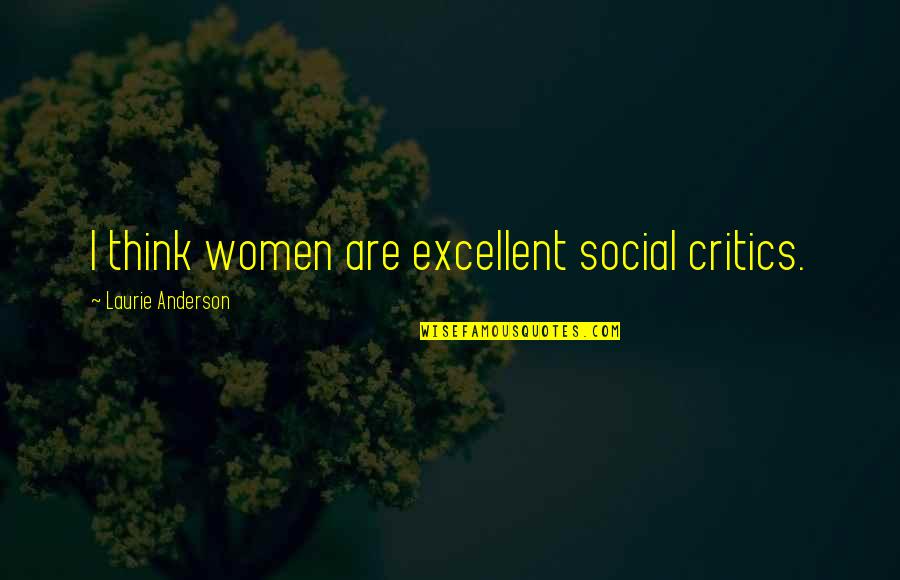 Guaranteed Make You Laugh Quotes By Laurie Anderson: I think women are excellent social critics.