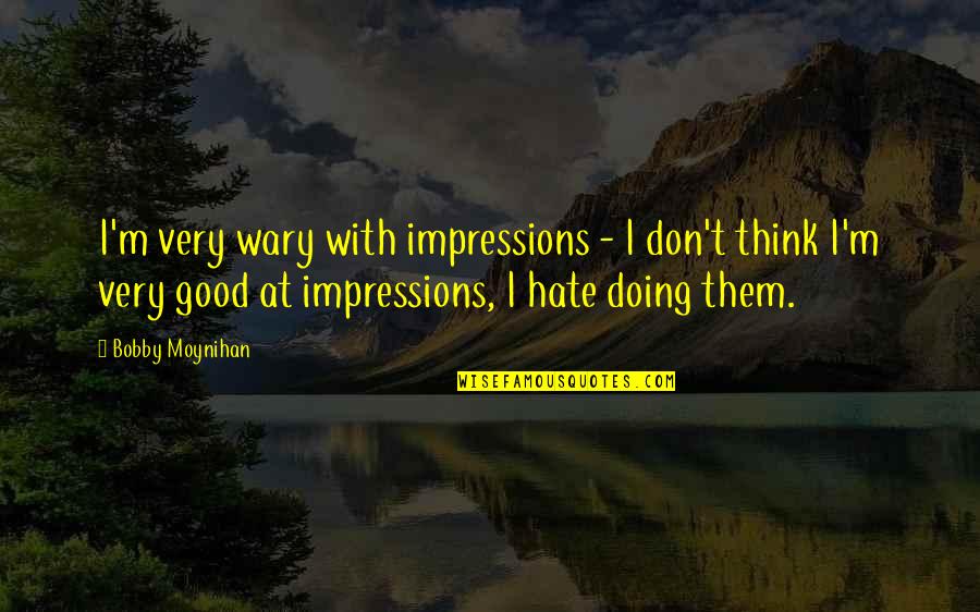 Guard My Heart Lord Quotes By Bobby Moynihan: I'm very wary with impressions - I don't