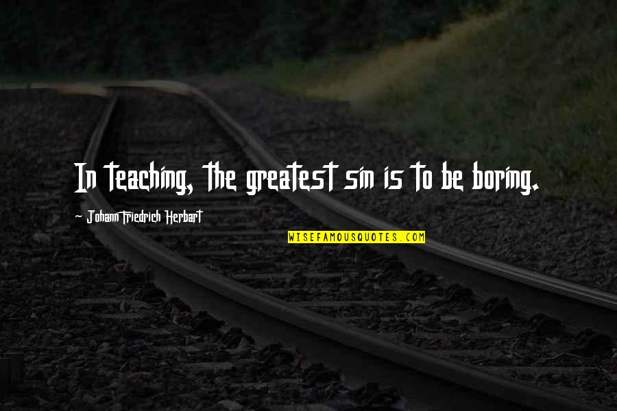 Guardate Pazzo Quotes By Johann Friedrich Herbart: In teaching, the greatest sin is to be