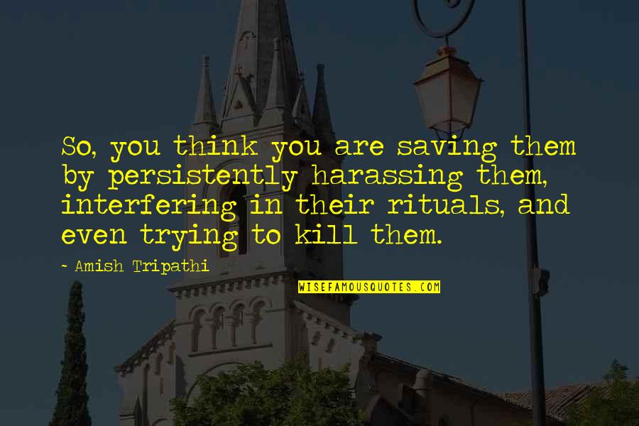 Guasap Quotes By Amish Tripathi: So, you think you are saving them by