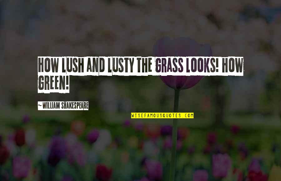 Guasto Telecom Quotes By William Shakespeare: How lush and lusty the grass looks! how