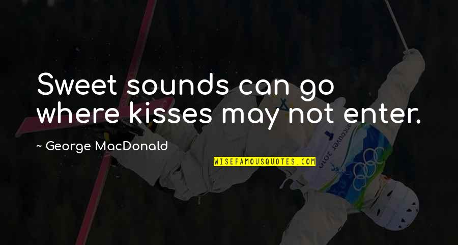 Gubaidulina Sofia Quotes By George MacDonald: Sweet sounds can go where kisses may not