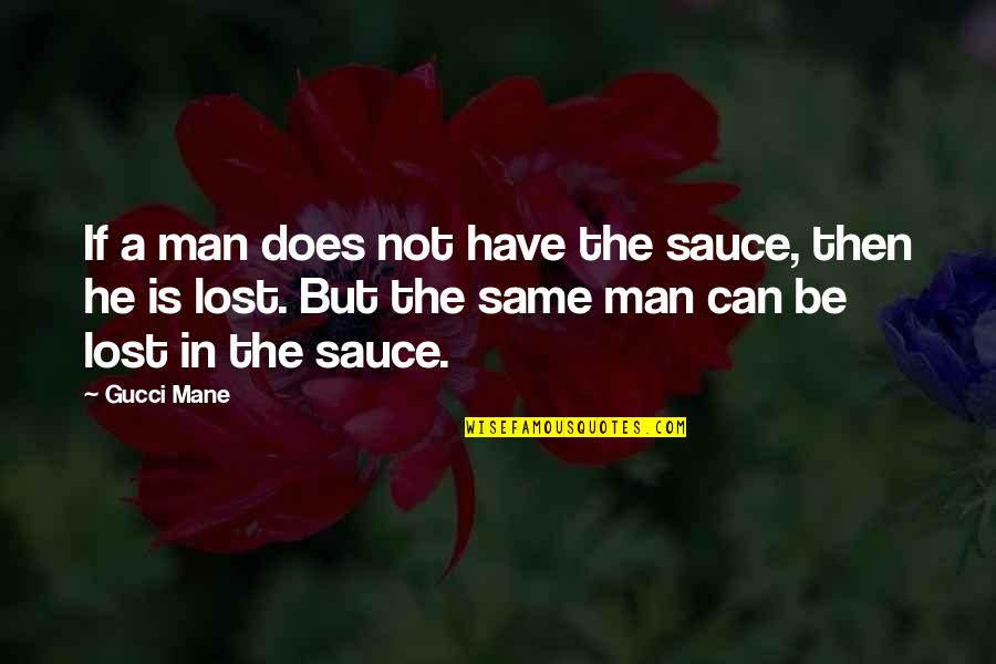 Gucci Mane Lost In The Sauce Quotes By Gucci Mane: If a man does not have the sauce,