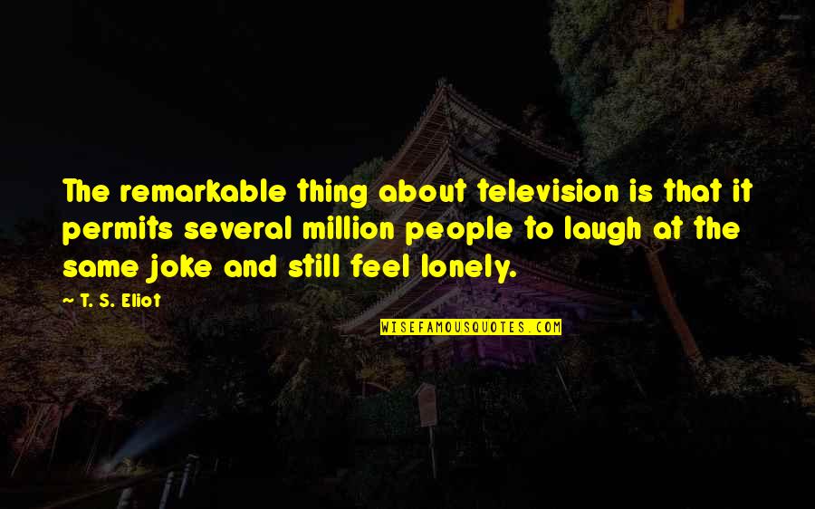 Guccissimo Quotes By T. S. Eliot: The remarkable thing about television is that it