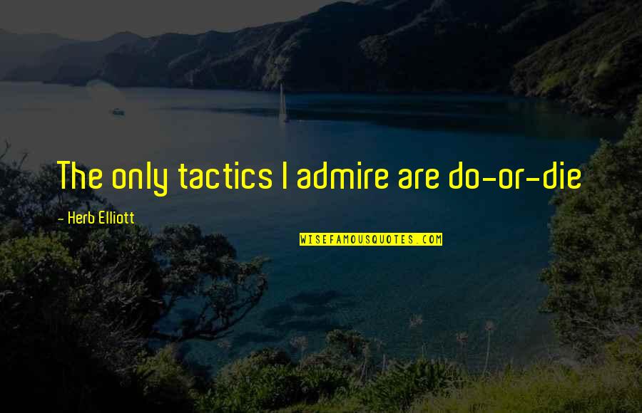 Gudipatipalli Quotes By Herb Elliott: The only tactics I admire are do-or-die