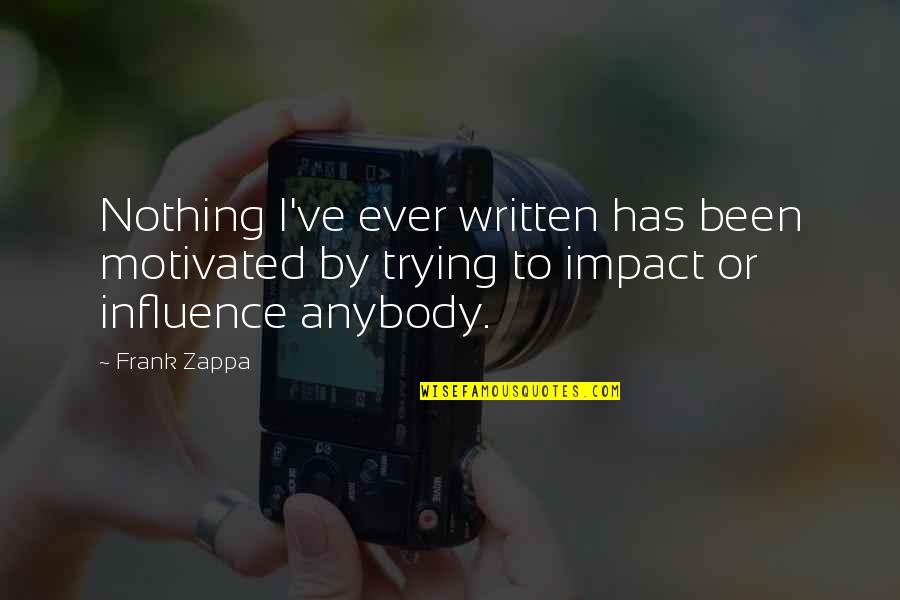 Guerre Et Paix Quotes By Frank Zappa: Nothing I've ever written has been motivated by