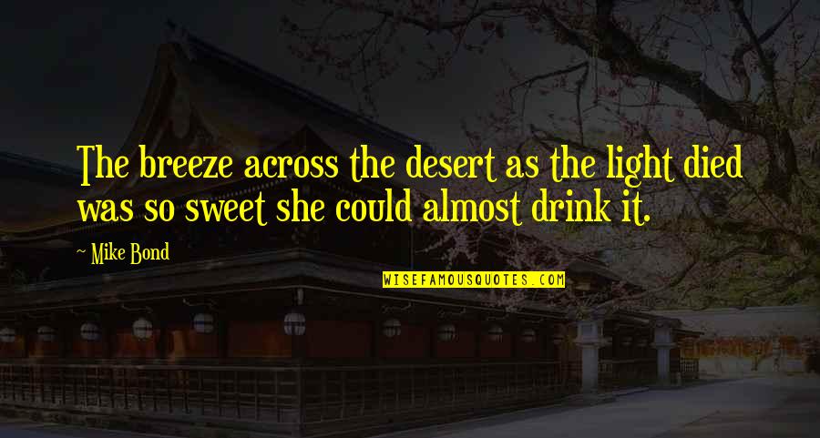 Guesses At Truth Quotes By Mike Bond: The breeze across the desert as the light