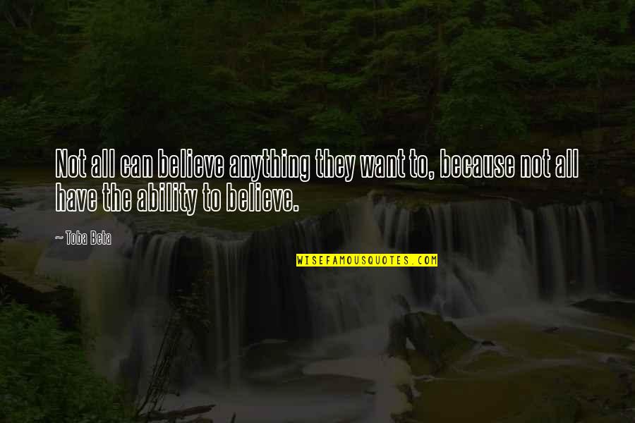 Guesstimates Quotes By Toba Beta: Not all can believe anything they want to,