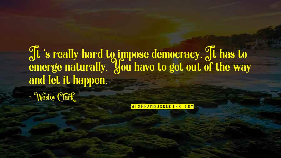 Guevera Quotes By Wesley Clark: It 's really hard to impose democracy. It