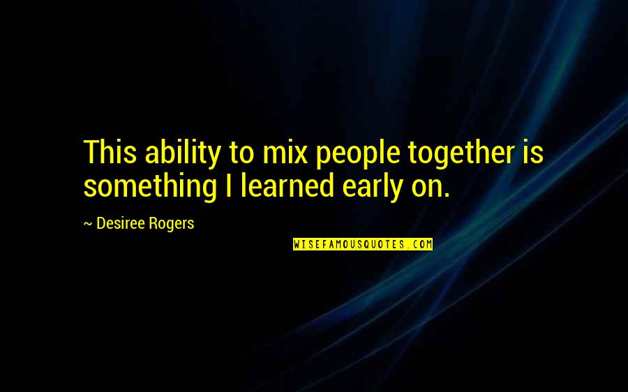 Guggenbichler Design Quotes By Desiree Rogers: This ability to mix people together is something