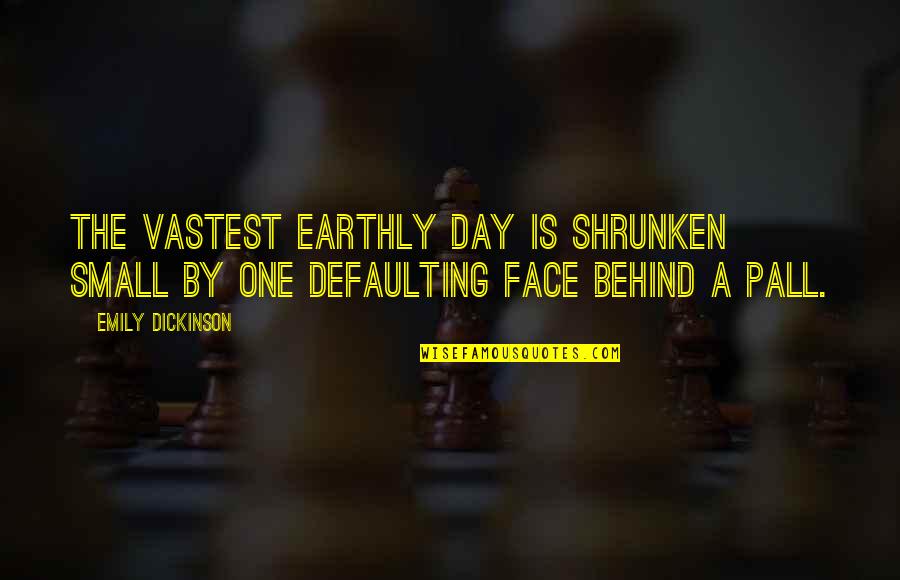 Guggino Family Eye Quotes By Emily Dickinson: The vastest earthly Day Is shrunken small By