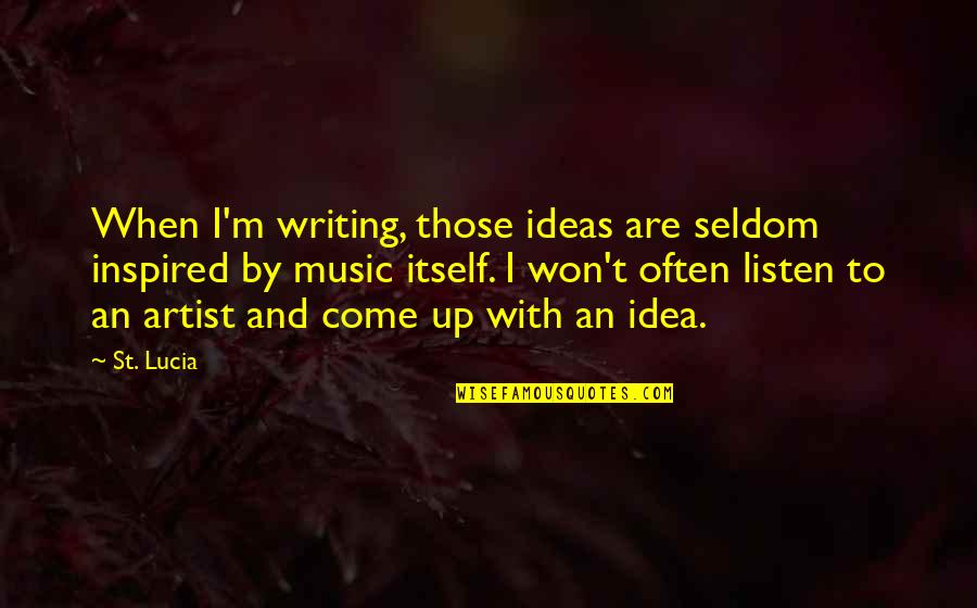 Guggino Family Eye Quotes By St. Lucia: When I'm writing, those ideas are seldom inspired