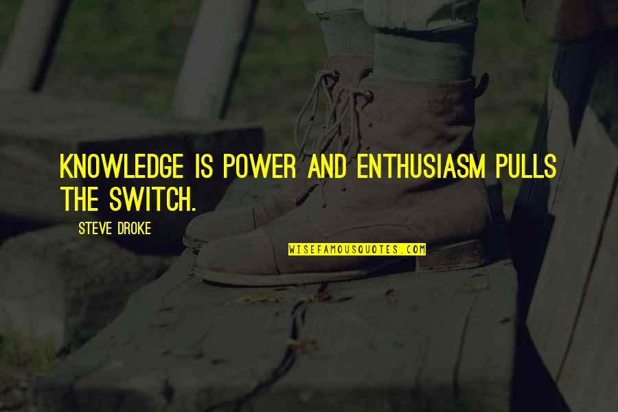 Guggino Family Eye Quotes By Steve Droke: Knowledge is power and enthusiasm pulls the switch.