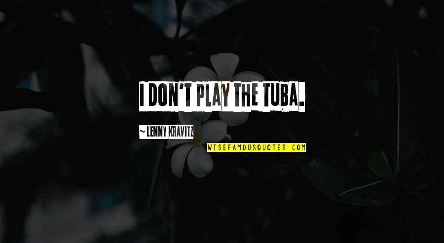 Guidance For Girls Quotes By Lenny Kravitz: I don't play the tuba.