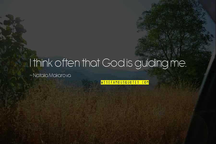 Guiding Me Quotes By Natalia Makarova: I think often that God is guiding me.