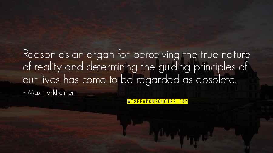 Guiding Principles Quotes By Max Horkheimer: Reason as an organ for perceiving the true