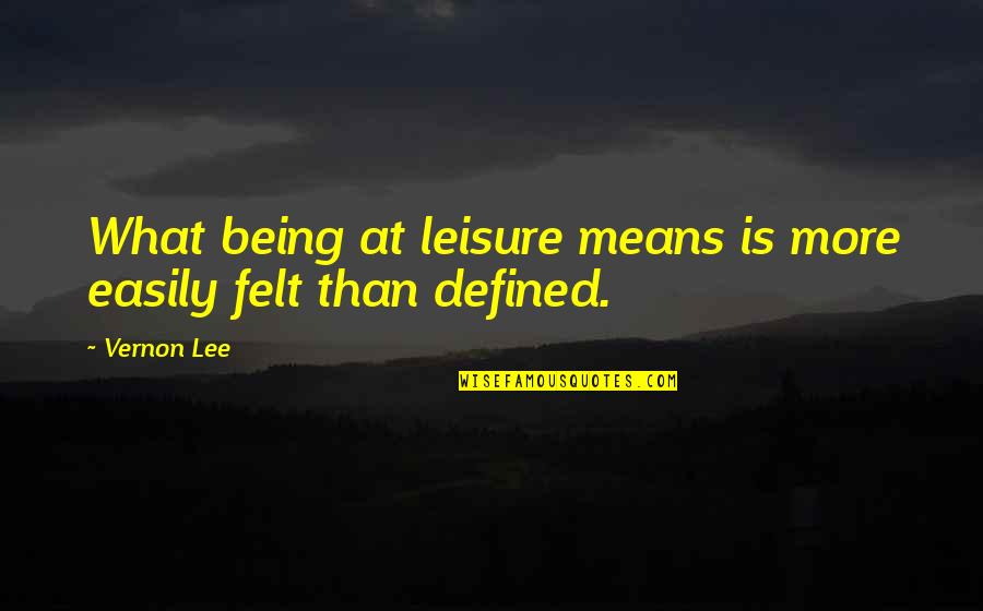 Guidon Flag Quotes By Vernon Lee: What being at leisure means is more easily