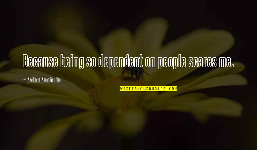 Guidos Lenox Quotes By Melina Marchetta: Because being so dependent on people scares me.