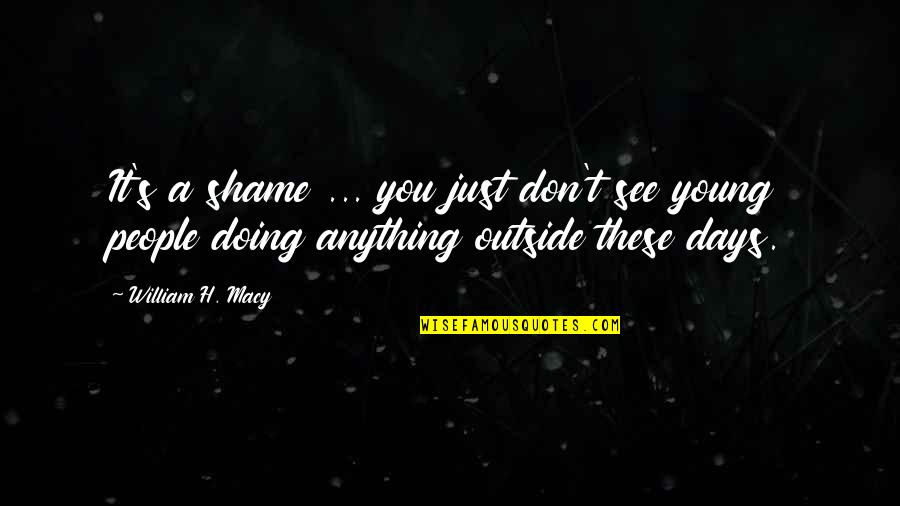 Guillain Barre Quotes By William H. Macy: It's a shame ... you just don't see