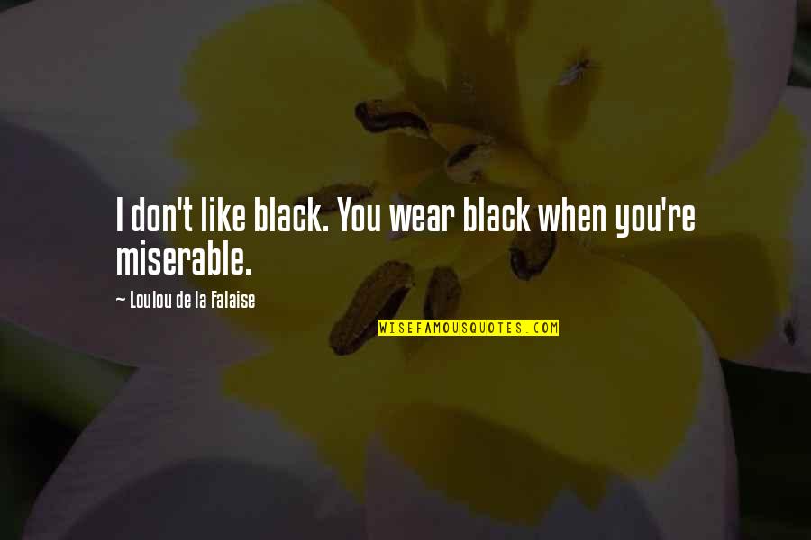 Guillemette Masonry Quotes By Loulou De La Falaise: I don't like black. You wear black when