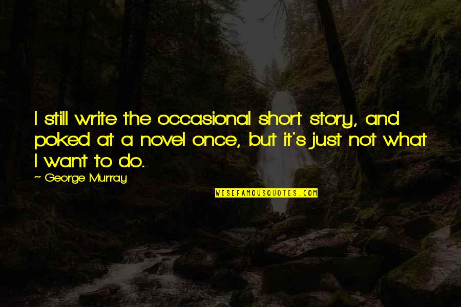 Guillien Smith Quotes By George Murray: I still write the occasional short story, and