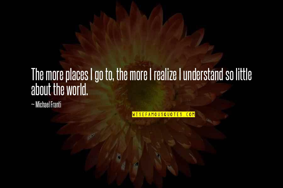 Guillos De Pies Quotes By Michael Franti: The more places I go to, the more