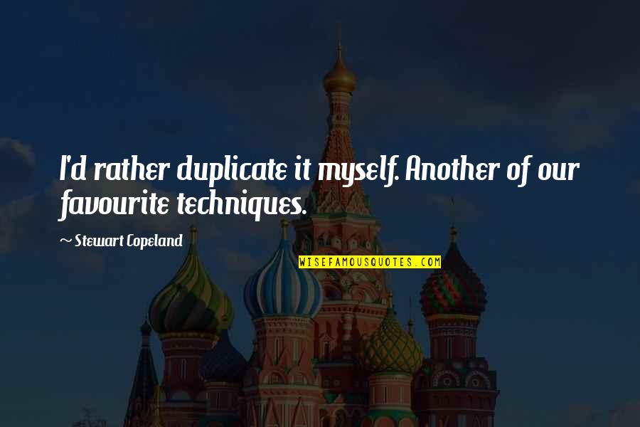 Guillos Willingboro Quotes By Stewart Copeland: I'd rather duplicate it myself. Another of our