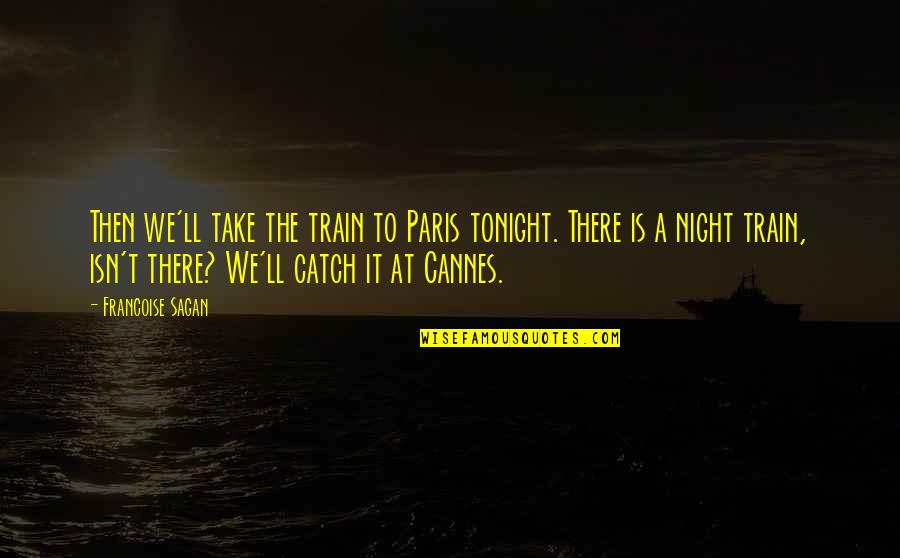 Guilt Ridden Quotes By Francoise Sagan: Then we'll take the train to Paris tonight.