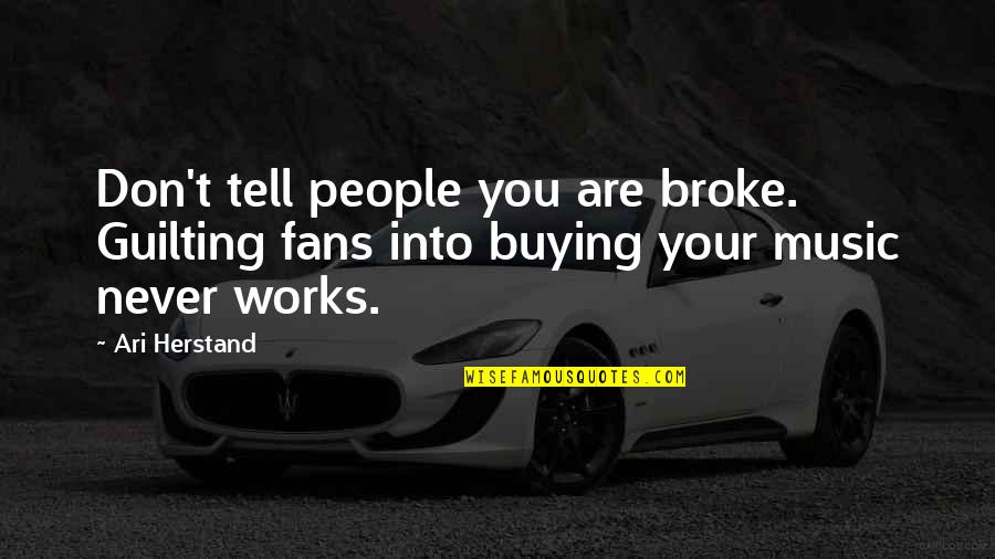 Guilting Quotes By Ari Herstand: Don't tell people you are broke. Guilting fans