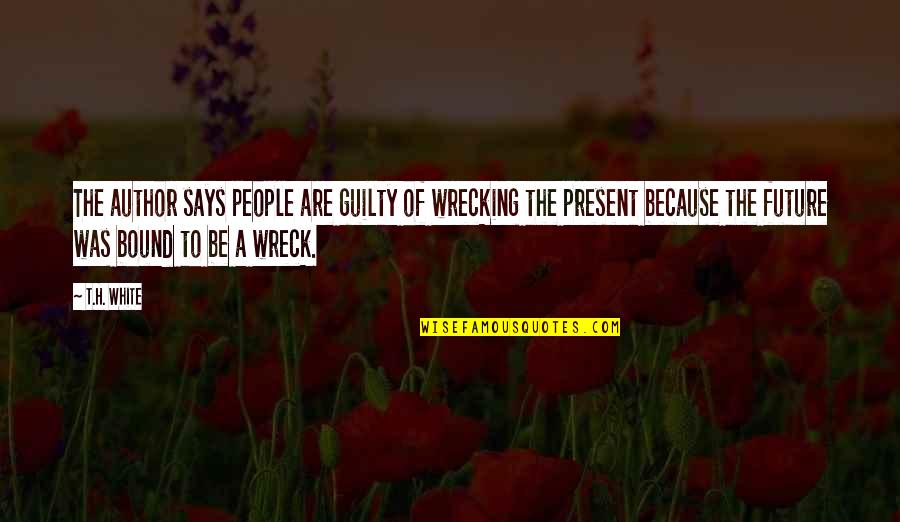 Guilty As Sin Quotes By T.H. White: The author says people are guilty of wrecking