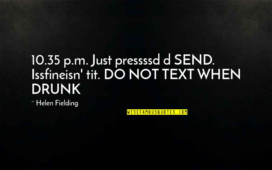 Guindon Agency Quotes By Helen Fielding: 10.35 p.m. Just pressssd d SEND. Issfineisn' tit.