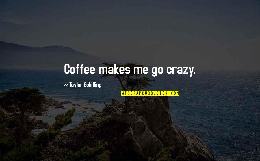 Guinzaglio Pasta Quotes By Taylor Schilling: Coffee makes me go crazy.