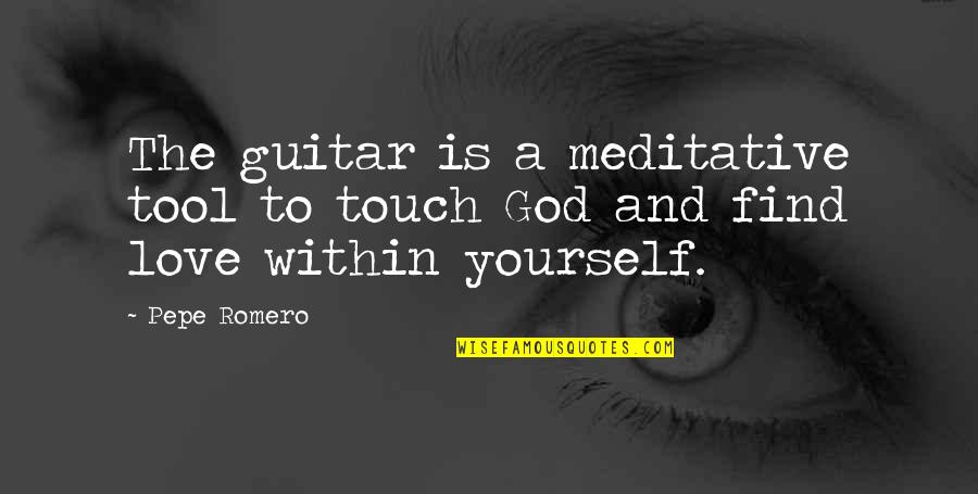 Guitar And Love Quotes By Pepe Romero: The guitar is a meditative tool to touch