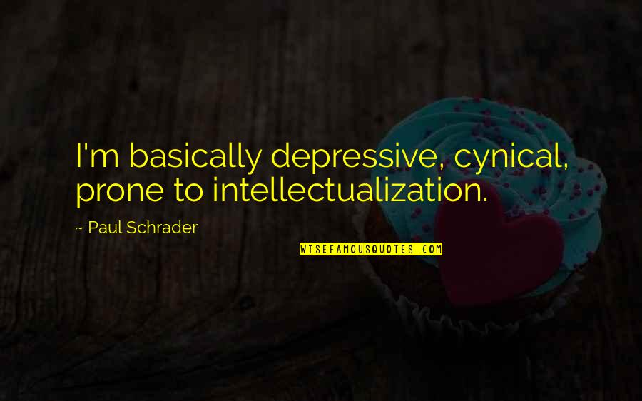 Gulitangan Quotes By Paul Schrader: I'm basically depressive, cynical, prone to intellectualization.