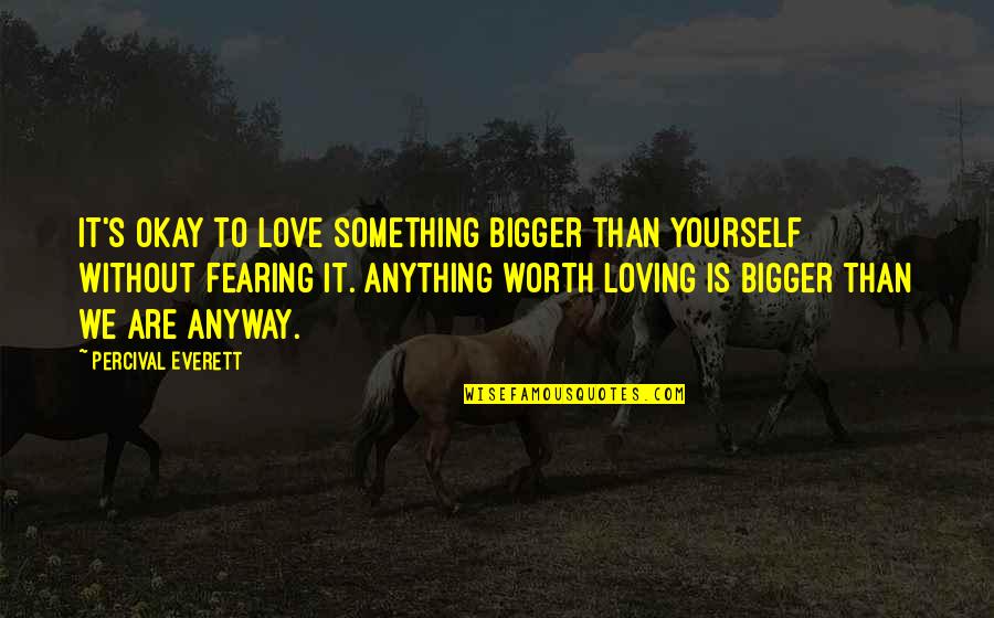 Gulliver Glum Quotes By Percival Everett: It's okay to love something bigger than yourself