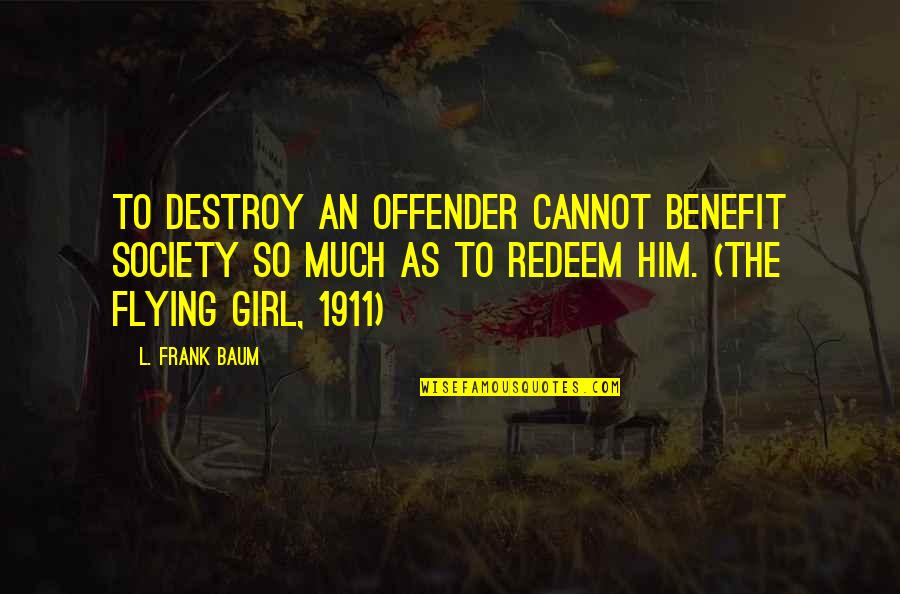 Gumabao Marco Quotes By L. Frank Baum: To destroy an offender cannot benefit society so