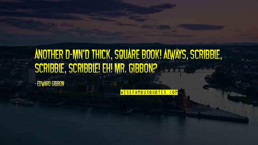 Gumballs And Dungeons Quotes By Edward Gibbon: Another d-mn'd thick, square book! Always, scribble, scribble,