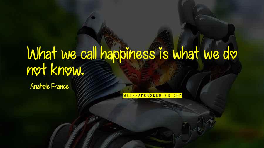 Gumbleton Archives Quotes By Anatole France: What we call happiness is what we do