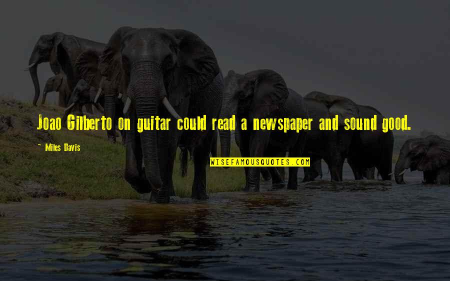 Gumboots For Women Quotes By Miles Davis: Joao Gilberto on guitar could read a newspaper