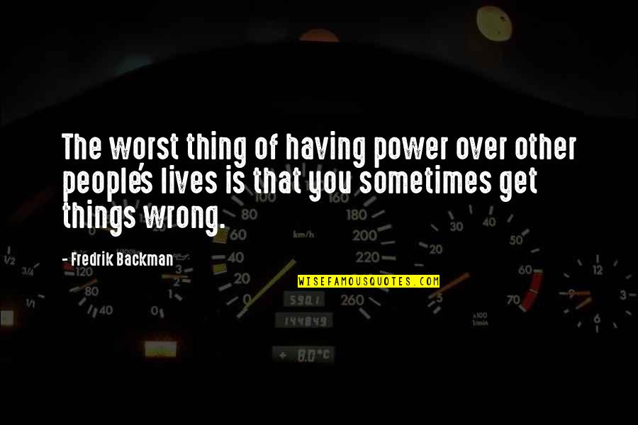 Gumercindo Solorio Quotes By Fredrik Backman: The worst thing of having power over other