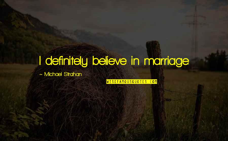 Gumption Quotes Quotes By Michael Strahan: I definitely believe in marriage.