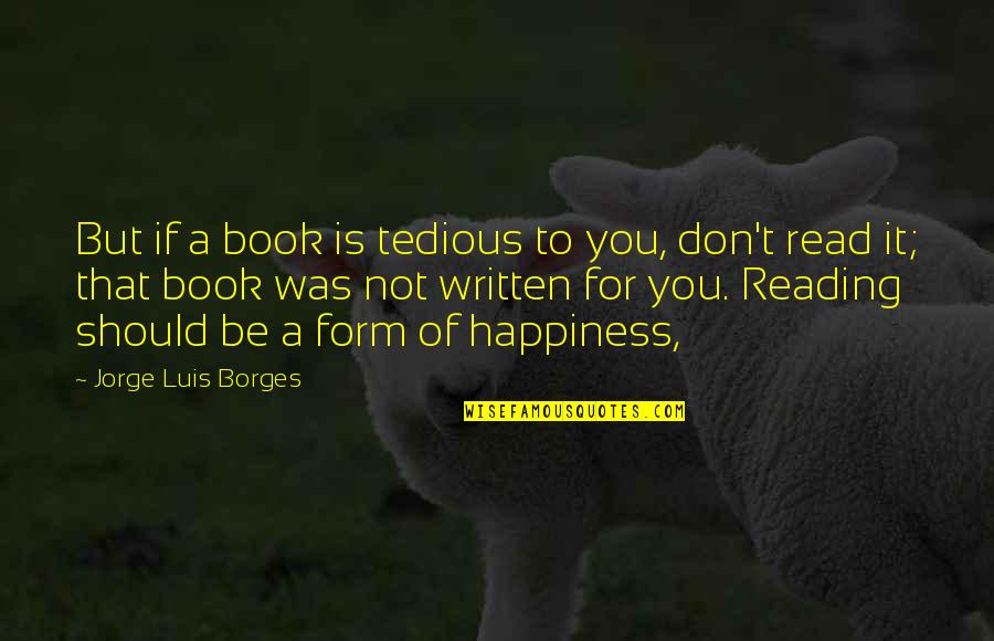 Gumption Trap Quotes By Jorge Luis Borges: But if a book is tedious to you,