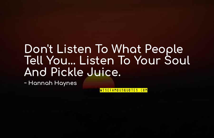 Gun Control By Hitler Quotes By Hannah Haynes: Don't Listen To What People Tell You... Listen