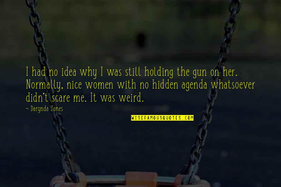 Gun On Quotes By Darynda Jones: I had no idea why I was still