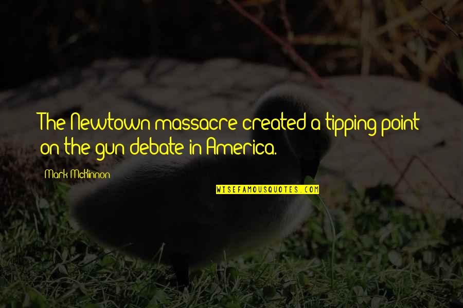 Gun On Quotes By Mark McKinnon: The Newtown massacre created a tipping point on