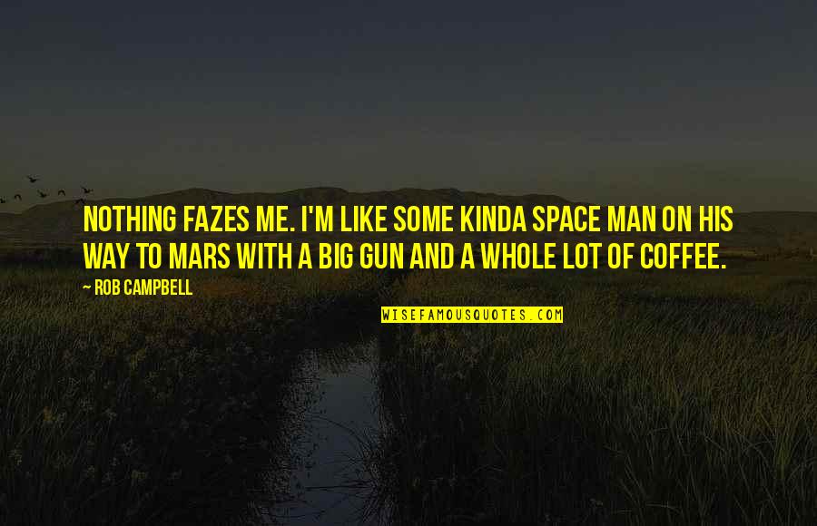 Gun On Quotes By Rob Campbell: Nothing fazes me. I'm like some kinda Space