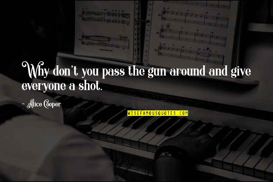 Gun That Shot Quotes By Alice Cooper: Why don't you pass the gun around and